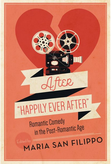 After Happily Ever After: Romantic Comedy in a Post-Romantic Age